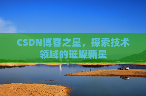 CSDN博客之星，探索技术领域的璀璨新星